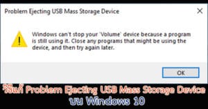 วิธีแก้ Problem Ejecting USB Mass Storage Device บน Windows 10