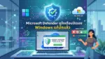 Microsoft Defender แจ้งเตือนถูกปิดบน Windows 11 ไมโครซอฟท์ยืนยันเป็นบั๊กพร้อมปล่อยแพตช์แก้ไขแล้ว